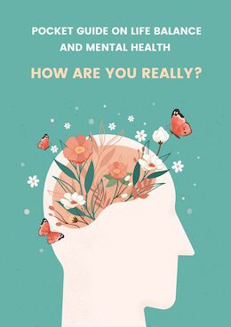 Pocket Guide on Life Balance and Mental Health - How are you really?